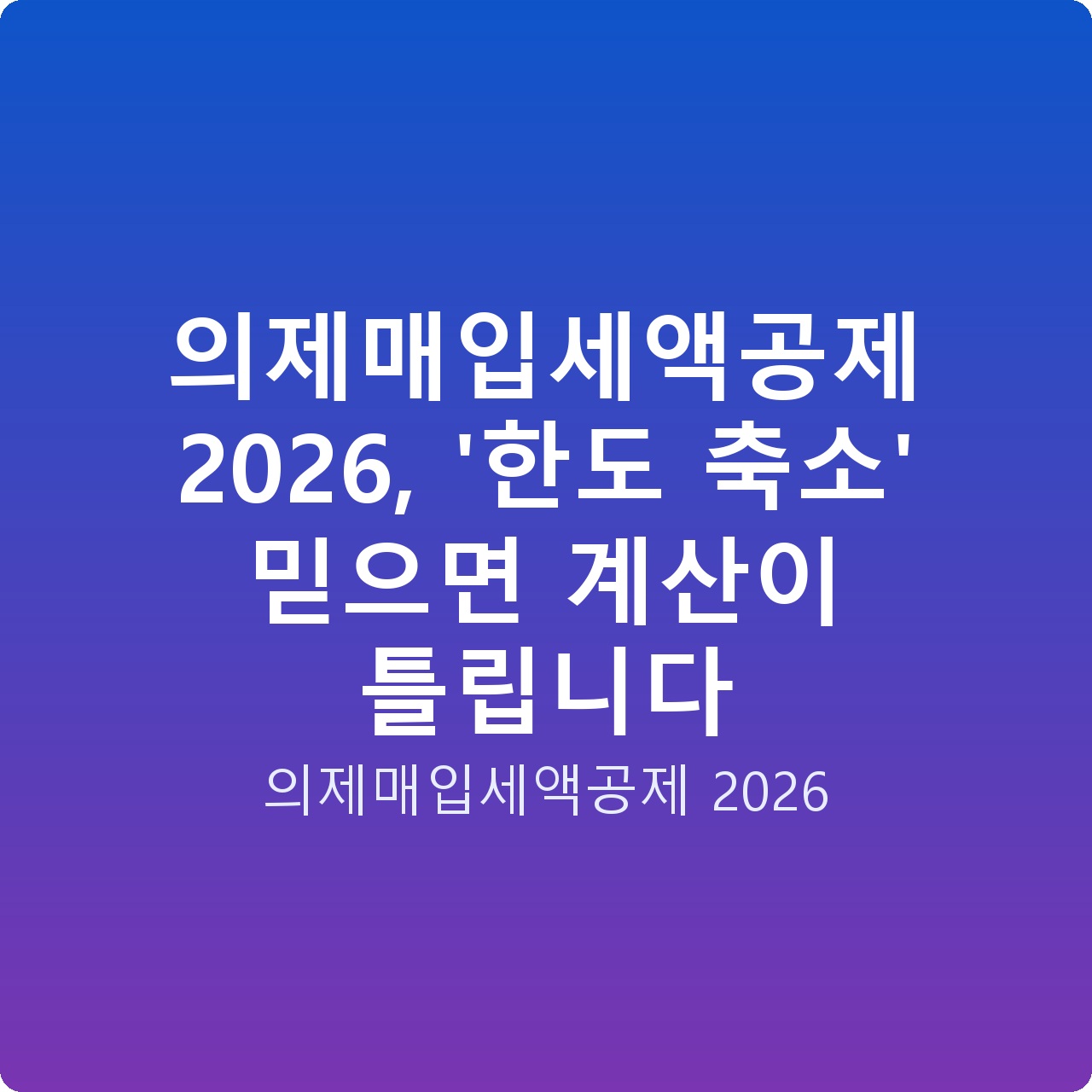 의제매입세액공제 2026, ‘한도 축소’ 믿으면 계산이 틀립니다 의제매입세액공제 2026, ‘한도 축소’ 믿으면 계산이 틀립니다