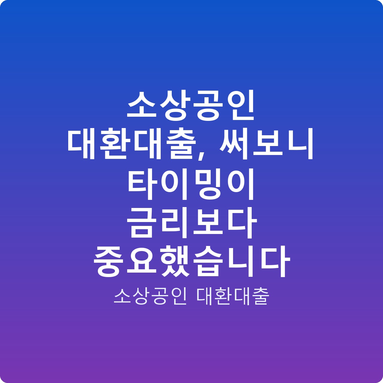 소상공인 대환대출, 써보니 타이밍이 금리보다 중요했습니다