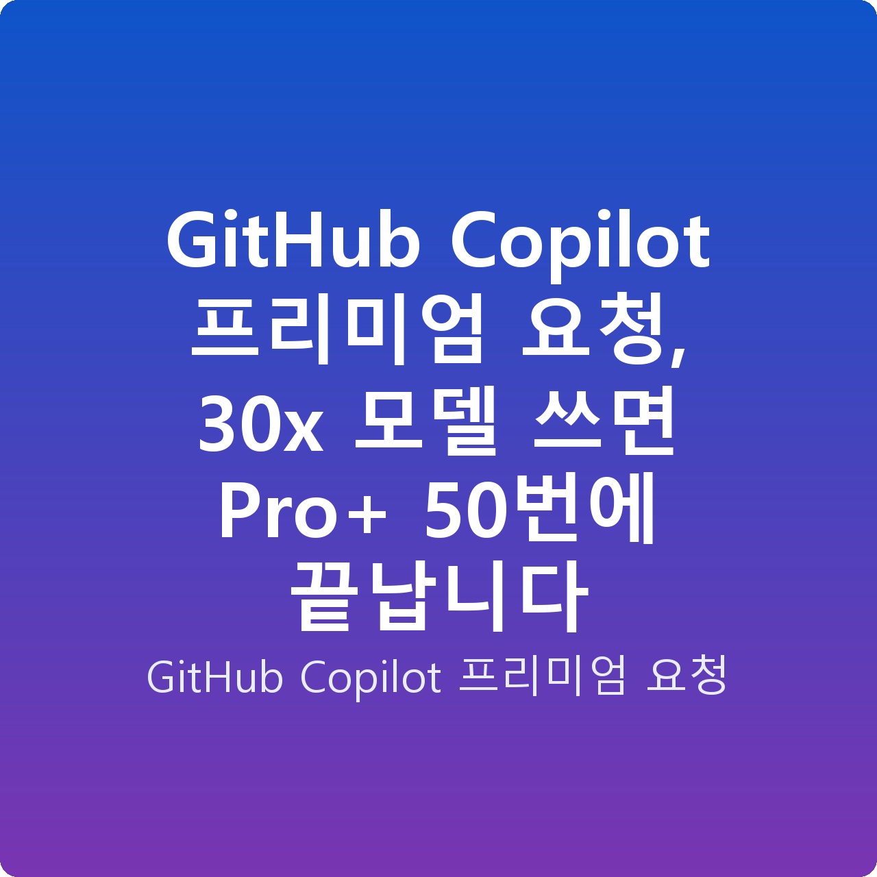 GitHub Copilot 프리미엄 요청, 30x 모델 쓰면 Pro+ 50번에 끝납니다 GitHub Copilot 프리미엄 요청, 30x 모델 쓰면 Pro+ 50번에 끝납니다