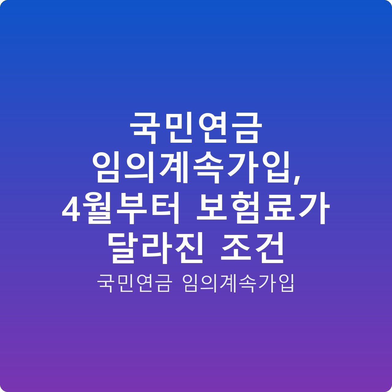 국민연금 임의계속가입, 4월부터 보험료가 달라진 조건