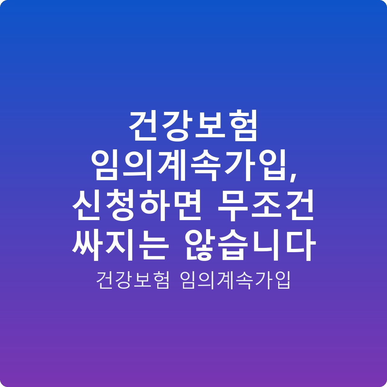 건강보험 임의계속가입, 신청하면 무조건 싸지는 않습니다