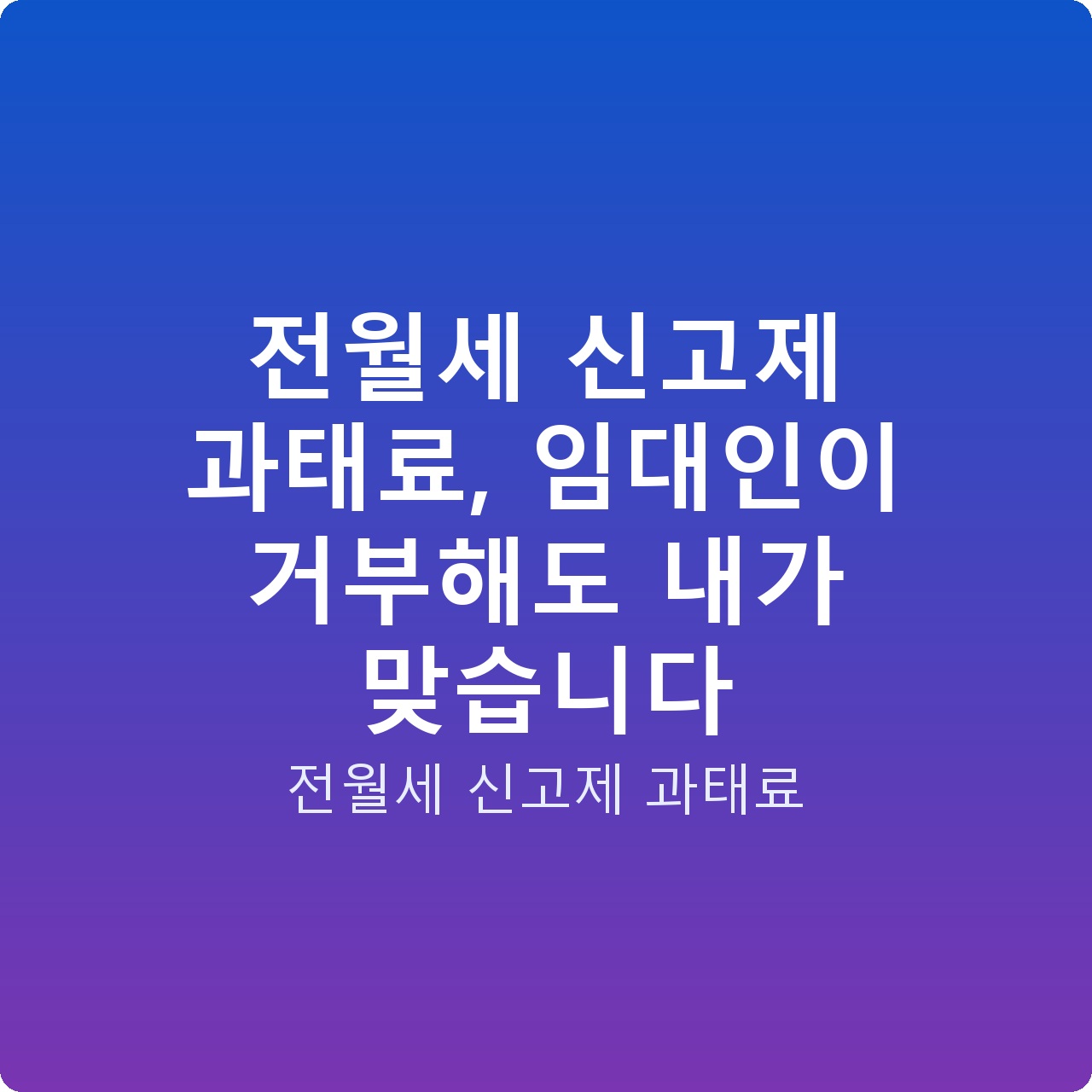 전월세 신고제 과태료, 임대인이 거부해도 내가 맞습니다