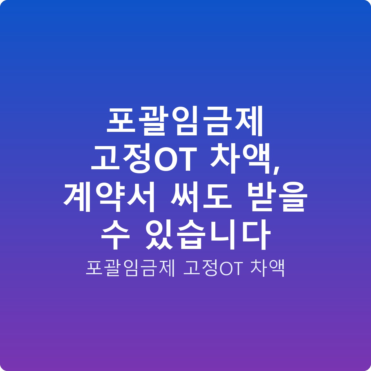 포괄임금제 고정OT 차액, 계약서 써도 받을 수 있습니다