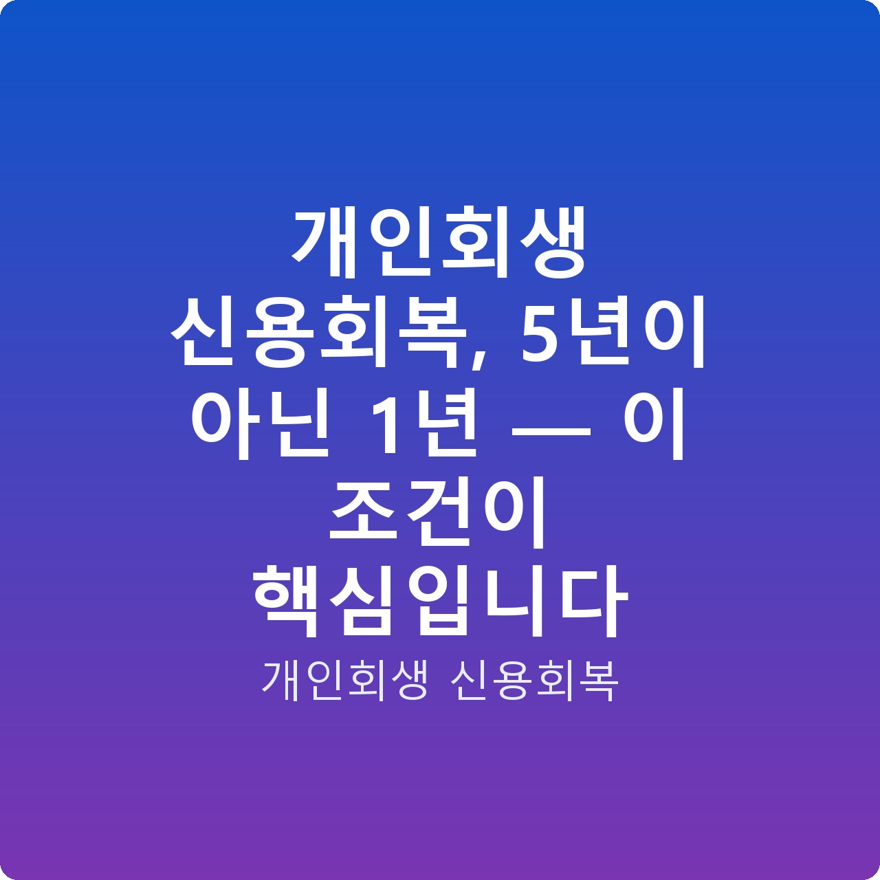 개인회생 신용회복, 5년이 아닌 1년 — 이 조건이 핵심입니다