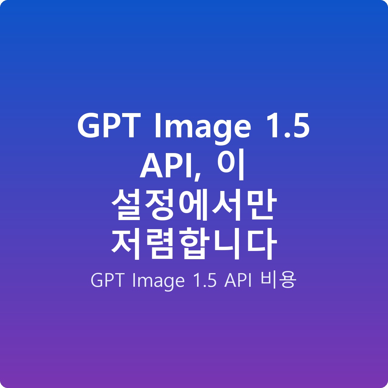 GPT Image 1.5 API, 이 설정에서만 저렴합니다