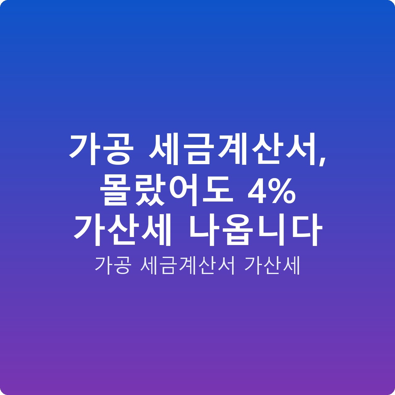 가공 세금계산서, 몰랐어도 4% 가산세 나옵니다