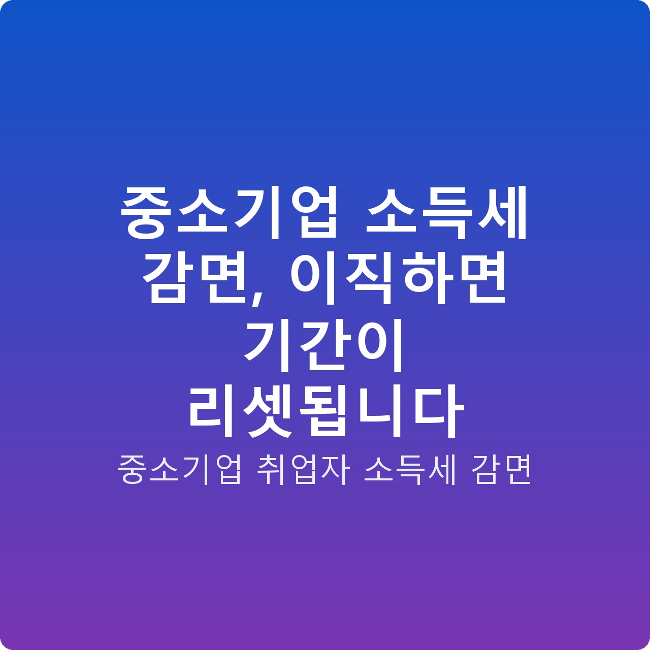중소기업 소득세 감면, 이직하면 기간이 리셋됩니다
