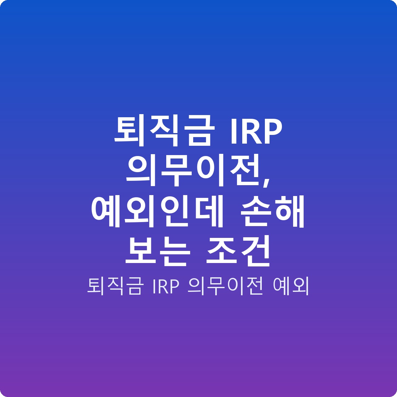 퇴직금 IRP 의무이전, 예외인데 손해 보는 조건