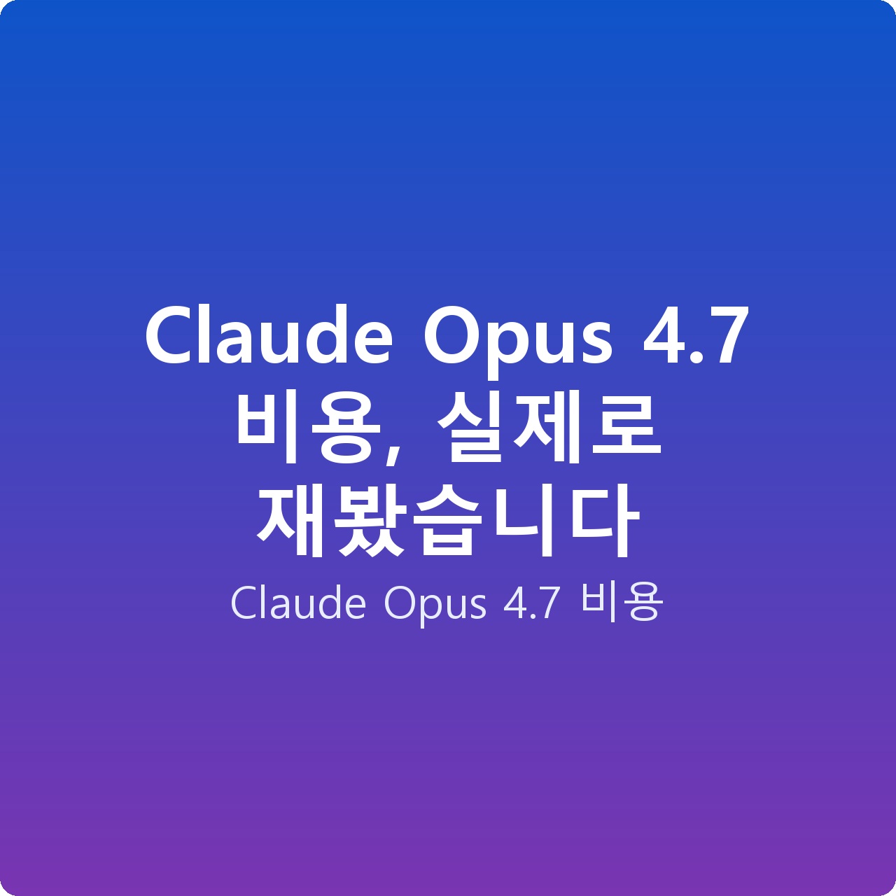 Claude Opus 4.7 비용, 실제로 재봤습니다
