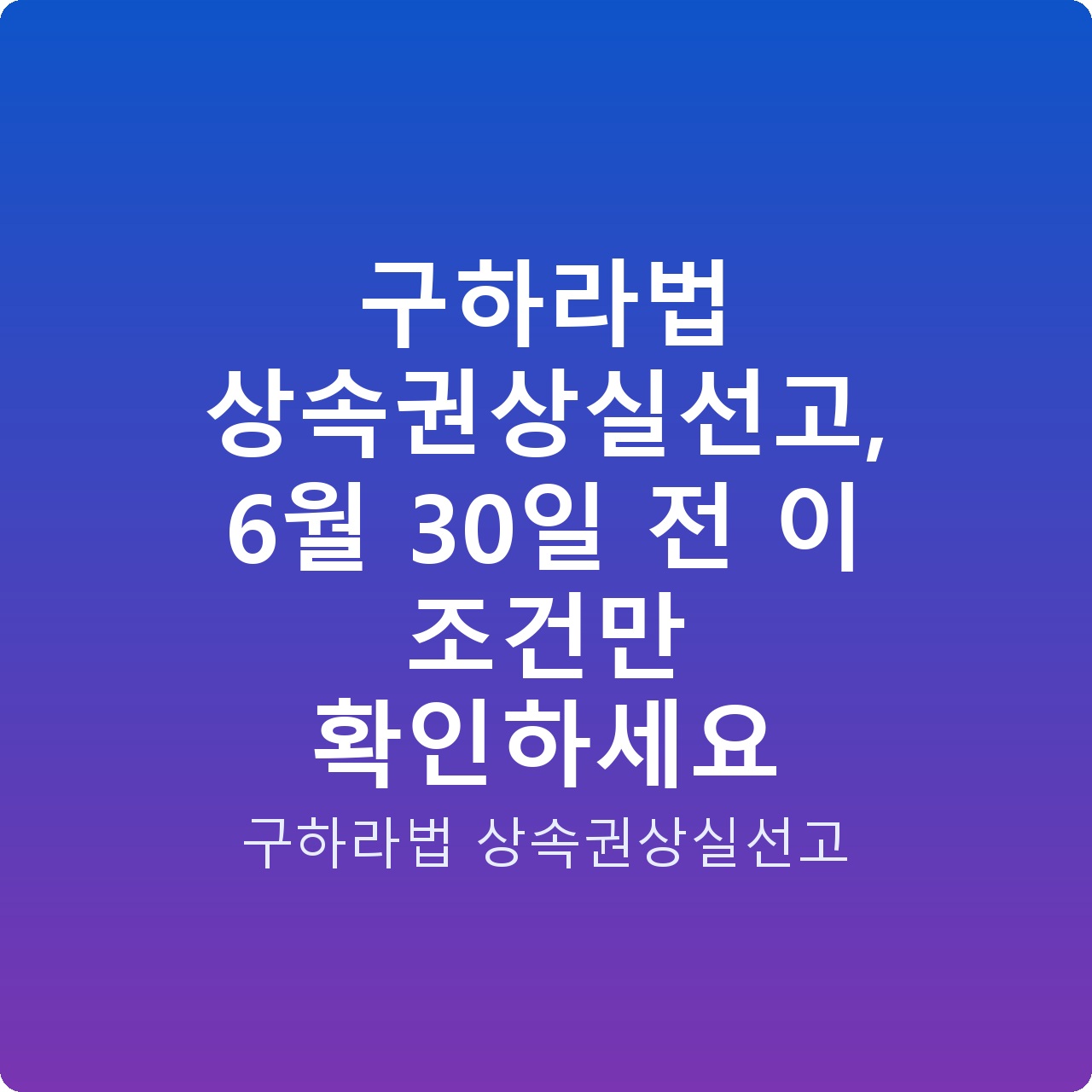 구하라법 상속권상실선고, 6월 30일 전 이 조건만 확인하세요
