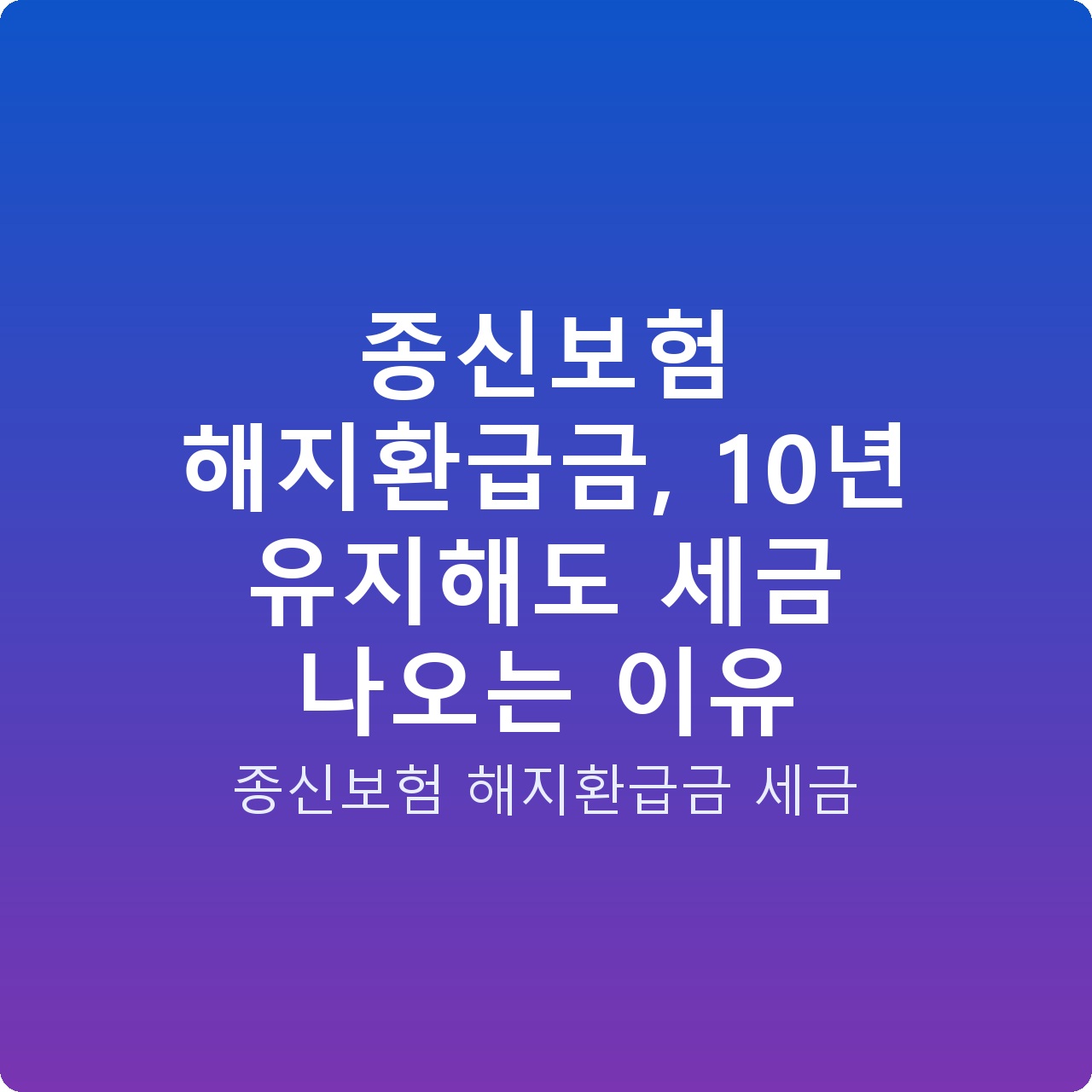종신보험 해지환급금, 10년 유지해도 세금 나오는 이유