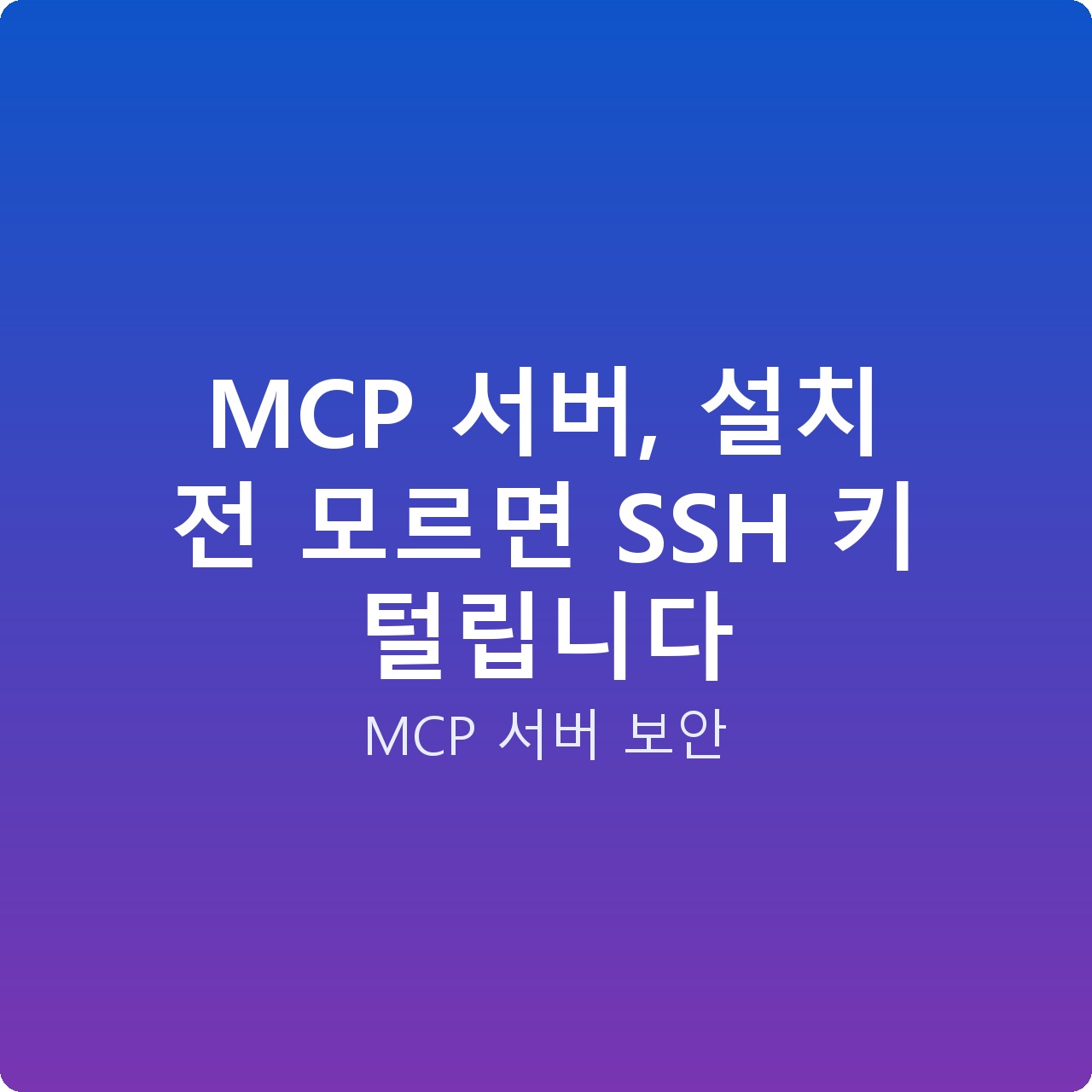 MCP 서버, 설치 전 모르면 SSH 키 털립니다