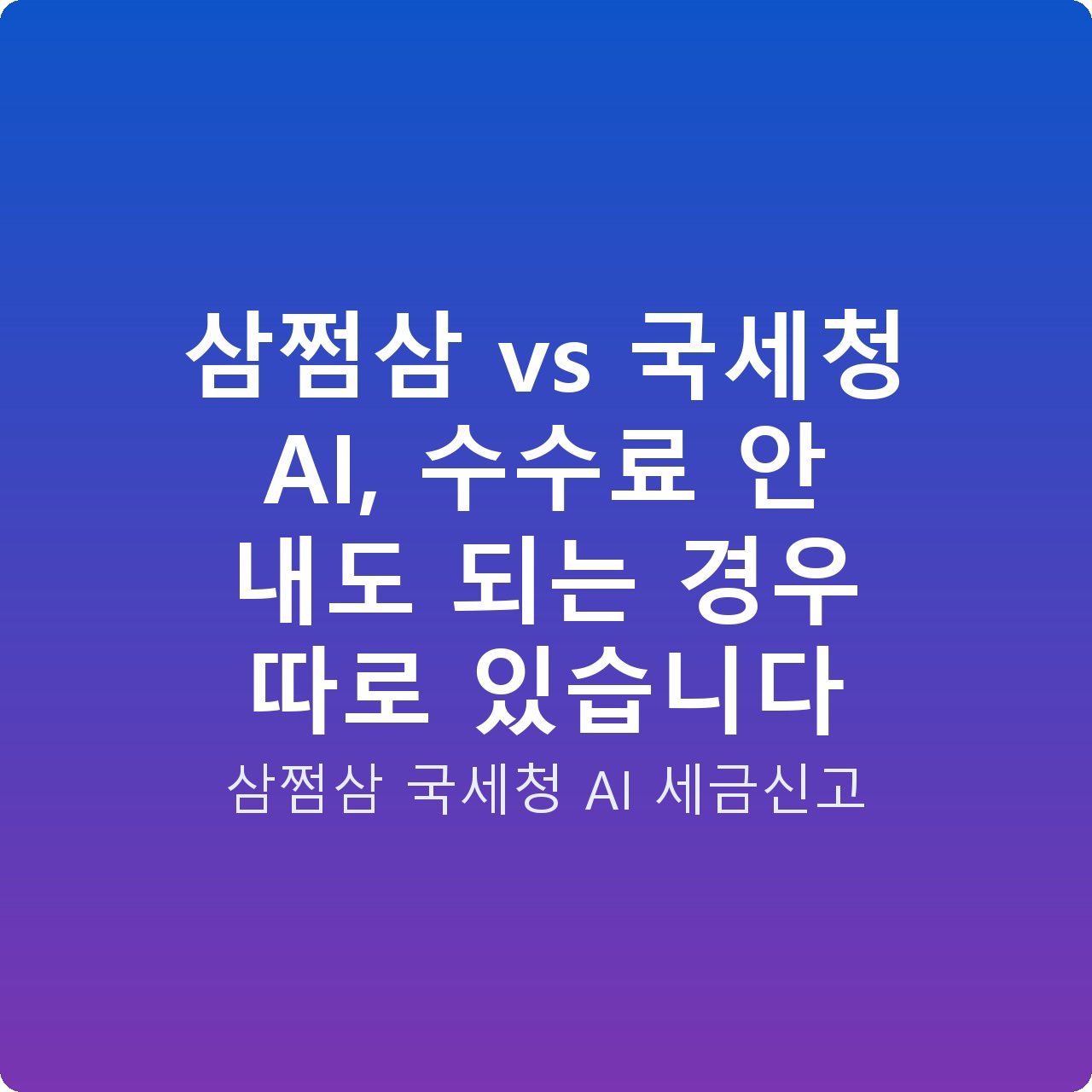 삼쩜삼 vs 국세청 AI, 수수료 안 내도 되는 경우 따로 있습니다