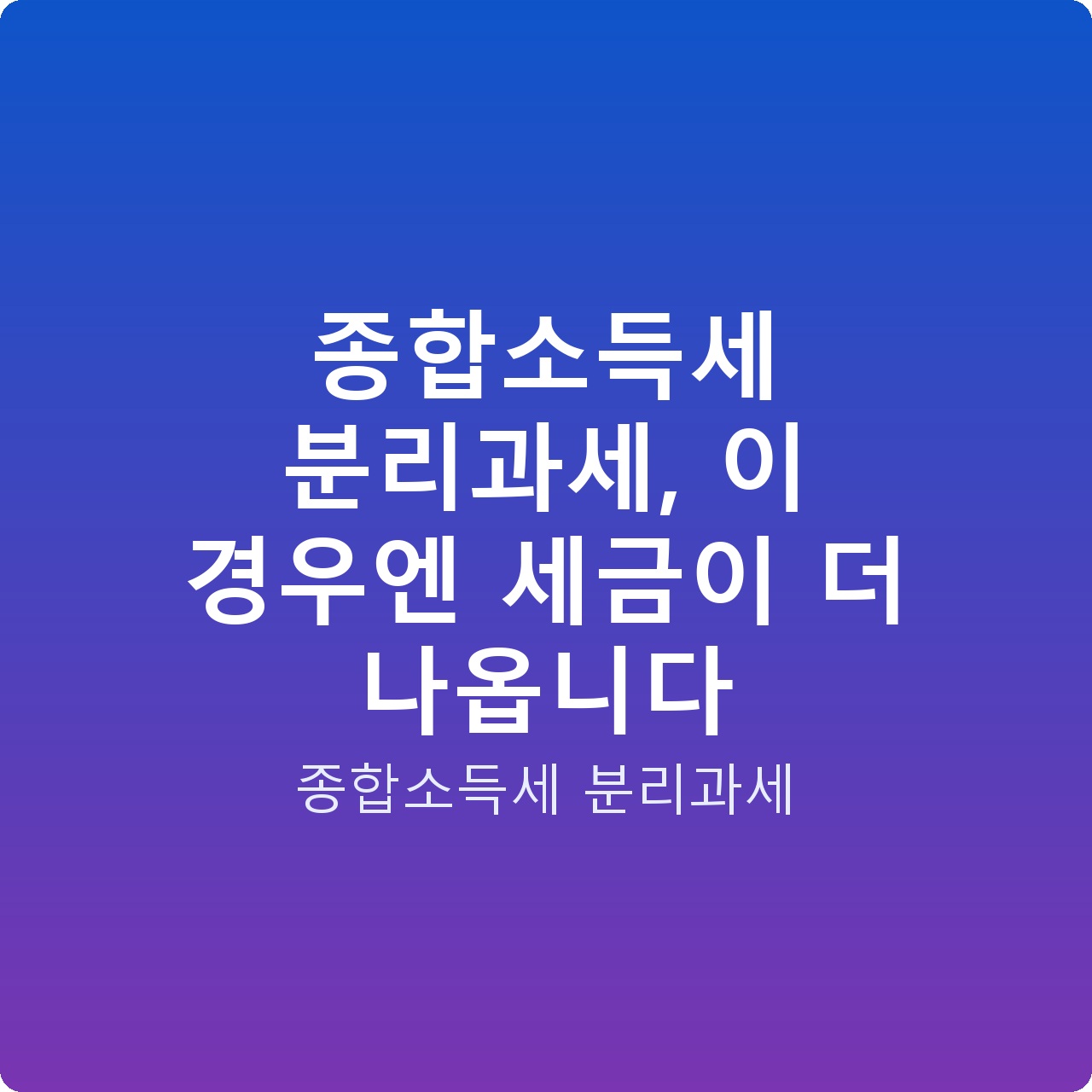 종합소득세 분리과세, 이 경우엔 세금이 더 나옵니다