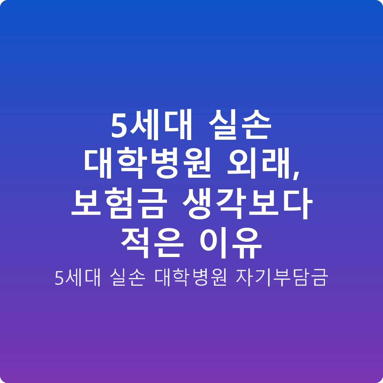 5세대 실손 대학병원 외래, 보험금 생각보다 적은 이유