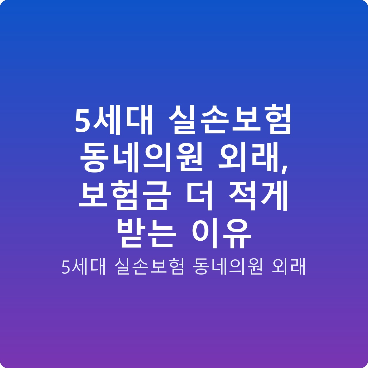 5세대 실손보험 동네의원 외래, 보험금 더 적게 받는 이유